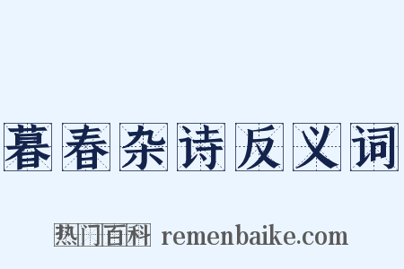 暮春杂诗反义词是什么意思的图片